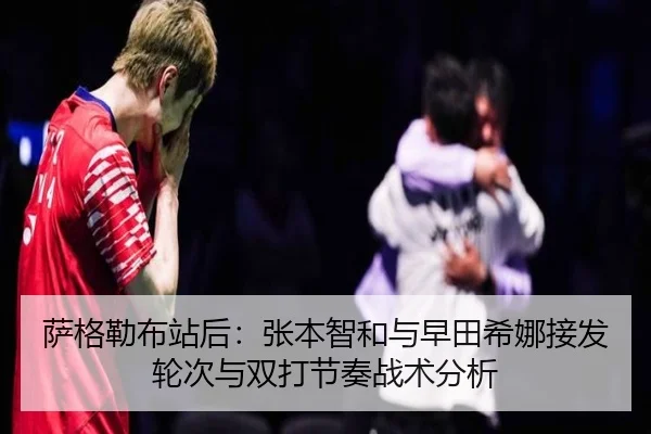 萨格勒布站后：张本智和与早田希娜接发轮次与双打节奏战术分析